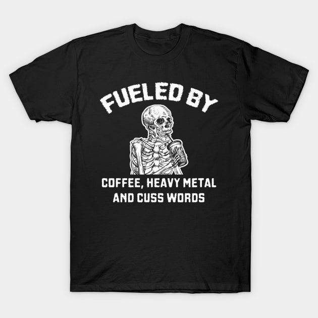 Fueled By Coffee Heavy Metal And Cuss Words Skeleton T-Shirt by Francoco